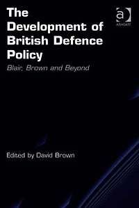 The Development of British Defence Policy: Blair, Brown and Beyond