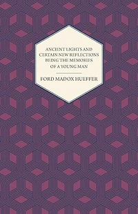 Ancient Lights And Certain New Reflections Being The Memories Of A Young Man
