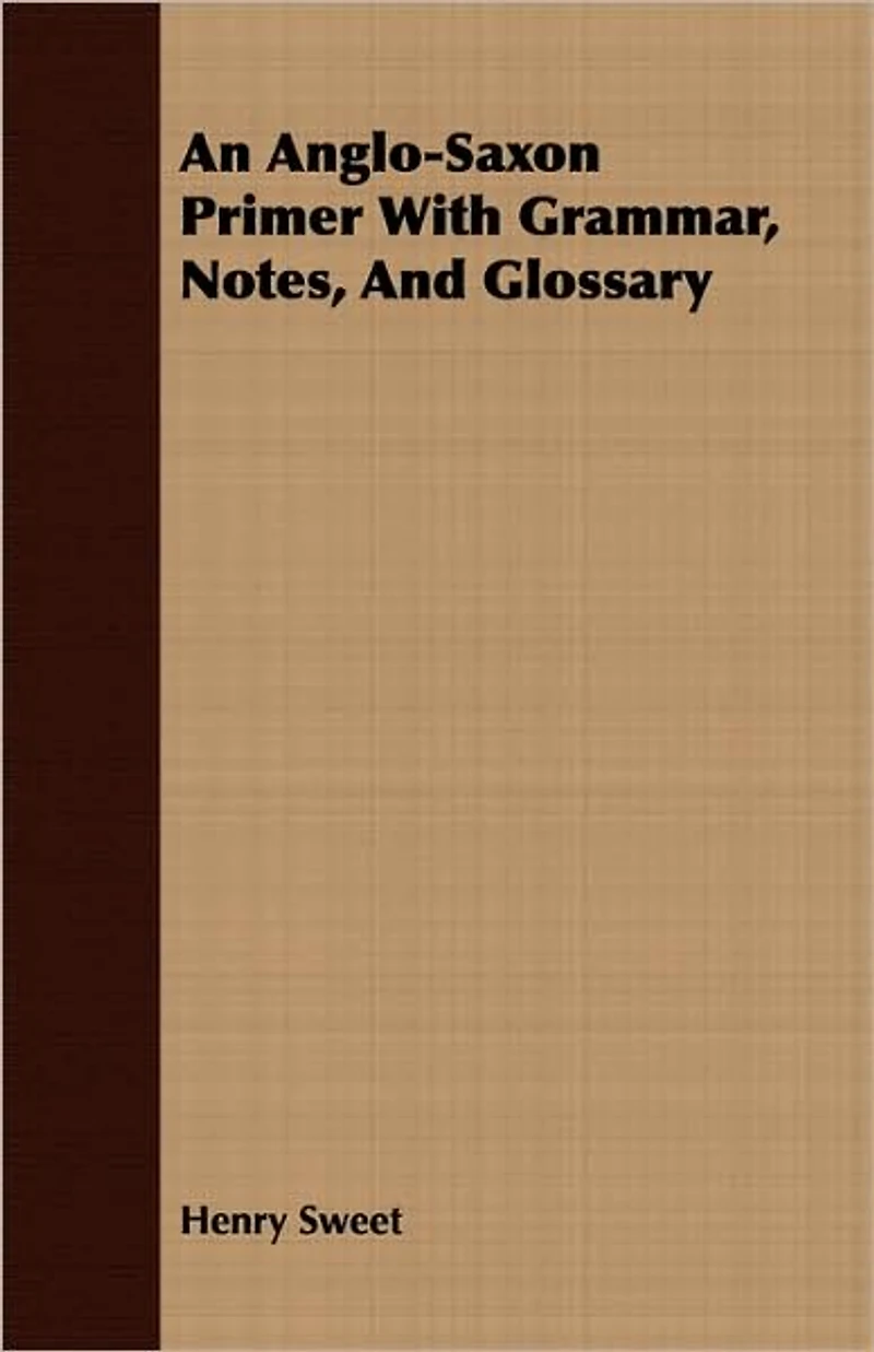 An Anglo-Saxon Primer: With Grammar, Notes, and Glossary (Classic Reprint)