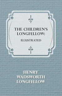 The Children's Longfellow: Illustrated