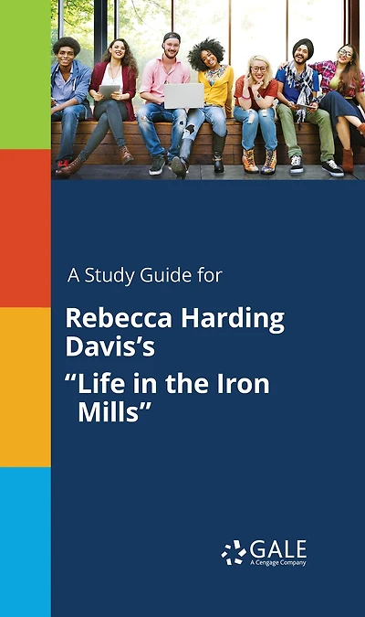 A Study Guide for Rebecca Harding Davis's "Life in the Iron Mills"