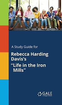A Study Guide for Rebecca Harding Davis's "Life in the Iron Mills"