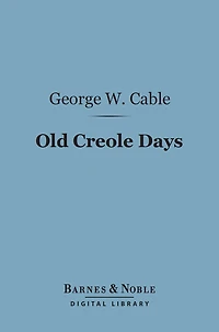 Old Creole Days (Barnes & Noble Digital Library): A Story of Life