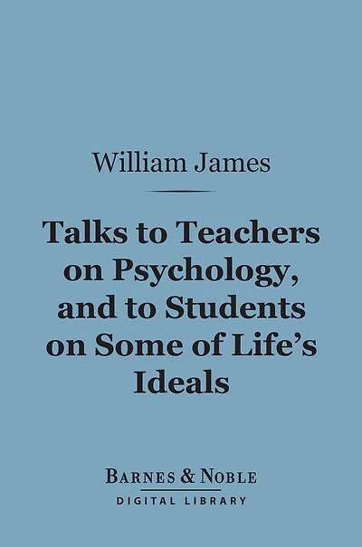 Talks to Teachers on Psychology and Students Some of Life's Ideals