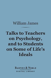 Talks to Teachers on Psychology and Students Some of Life's Ideals