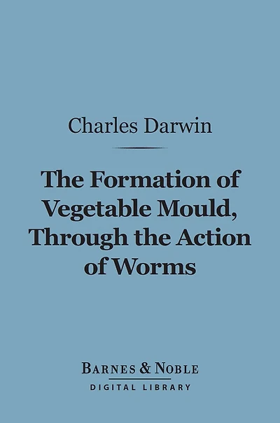 the Formation of Vegetable Mould, Through Action Worms, with Observations on Their Habits