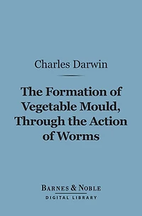 the Formation of Vegetable Mould, Through Action Worms, with Observations on Their Habits