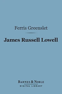 James Russell Lowell (Barnes & Noble Digital Library): His Life and Work