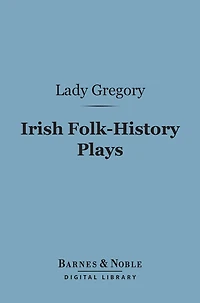 Irish Folk-History Plays (Barnes & Noble Digital Library): First Series, The Tragedies