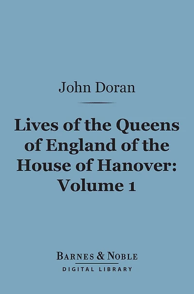 Lives Of The Queens England House Hanover, Volume 1 (Of 2)