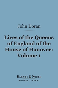 Lives Of The Queens England House Hanover, Volume 1 (Of 2)