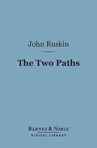 The Two Paths (Barnes & Noble Digital Library): Being Lectures on Art and its Application to Decoration and Manufacture