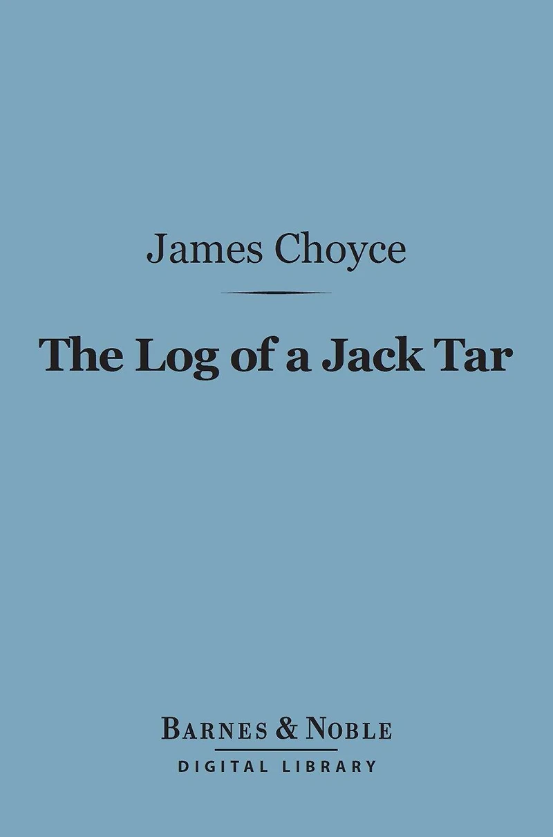 The Log of a Jack Tar (Barnes & Noble Digital Library): Or, The Life of James Choyce, Master Mariner