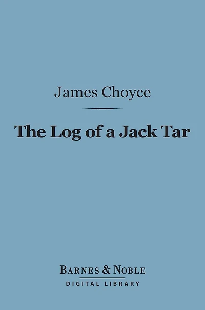The Log of a Jack Tar (Barnes & Noble Digital Library): Or, The Life of James Choyce, Master Mariner