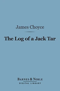The Log of a Jack Tar (Barnes & Noble Digital Library): Or, The Life of James Choyce, Master Mariner