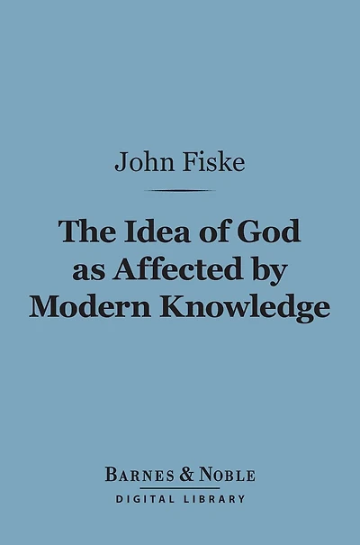 The Idea of God as Affected by Modern Knowledge