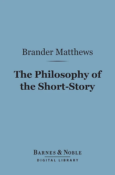 The Philosophy of the Short-Story (Barnes & Noble Digital Library)