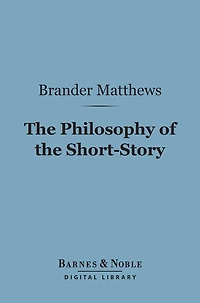 The Philosophy of the Short-Story (Barnes & Noble Digital Library)