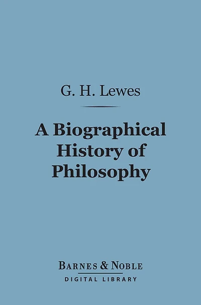 A Biographical History of Philosophy (Barnes & Noble Digital Library): From Thales to Comte