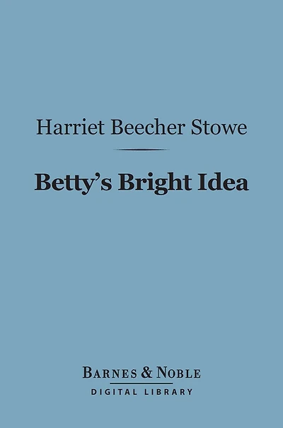 Betty's Bright Idea (Barnes & Noble Digital Library): With Deacon Pitkin's Farm, and The First Christmas of New England