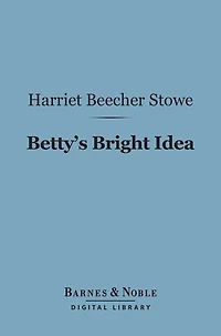 Betty's Bright Idea (Barnes & Noble Digital Library): With Deacon Pitkin's Farm, and The First Christmas of New England