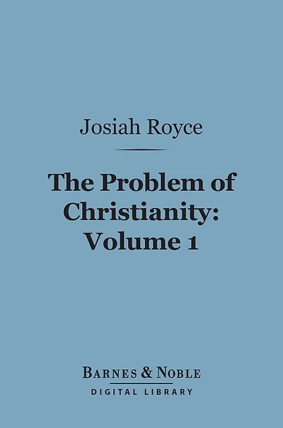 The Problem of Christianity, Volume 1 (Barnes & Noble Digital Library): The Christian Doctrine of Life