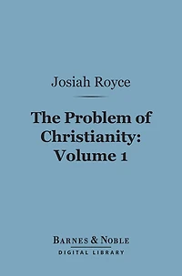 The Problem of Christianity, Volume 1 (Barnes & Noble Digital Library): The Christian Doctrine of Life