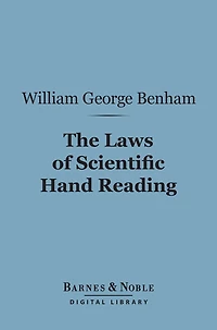 The Laws of Scientific Hand Reading (Barnes & Noble Digital Library): A Practical Treatise on the Art Commonly Called Palmistry