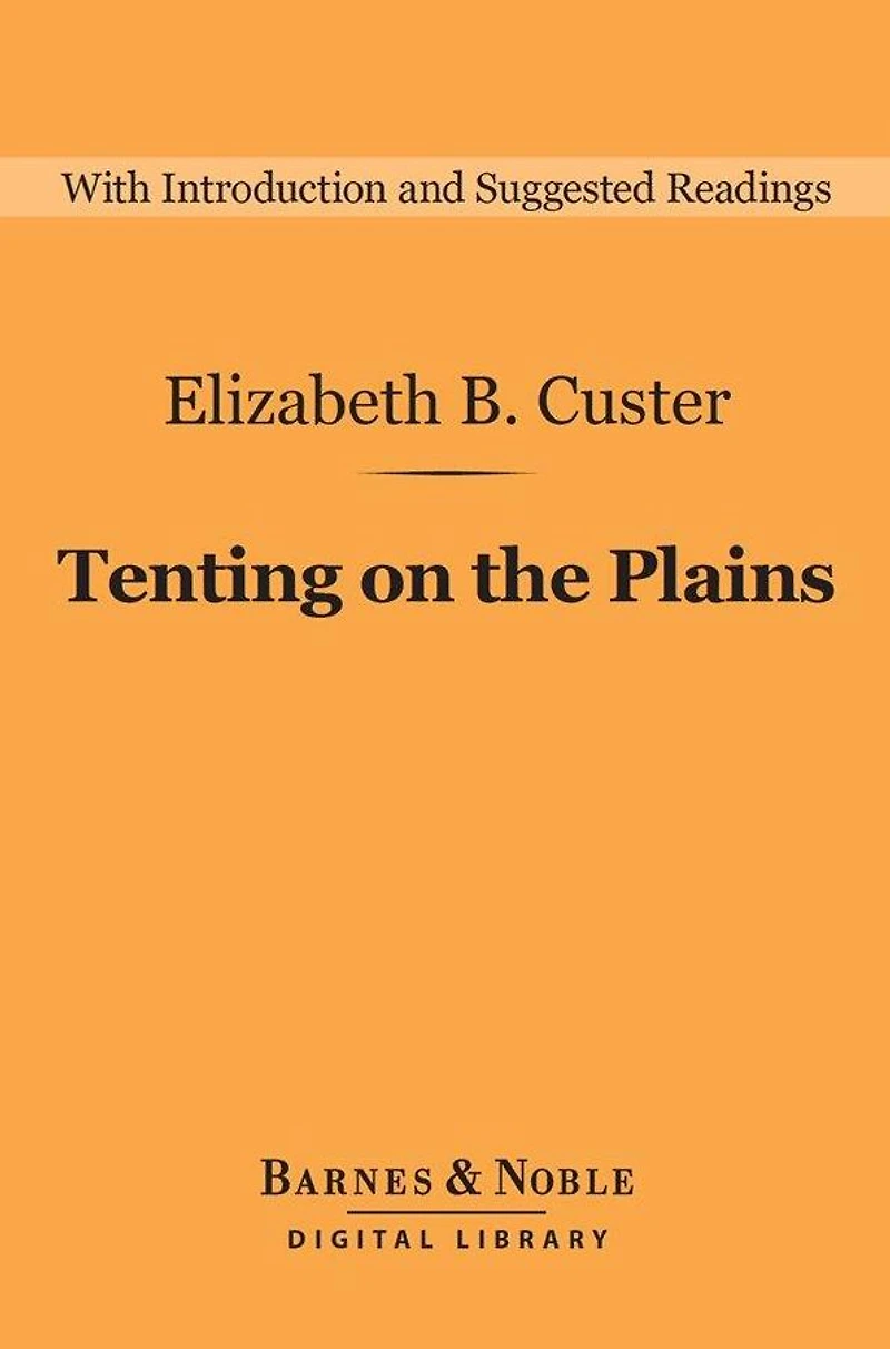 Tenting on the Plains (Barnes & Noble Digital Library): General Custer in Kansas and Texas
