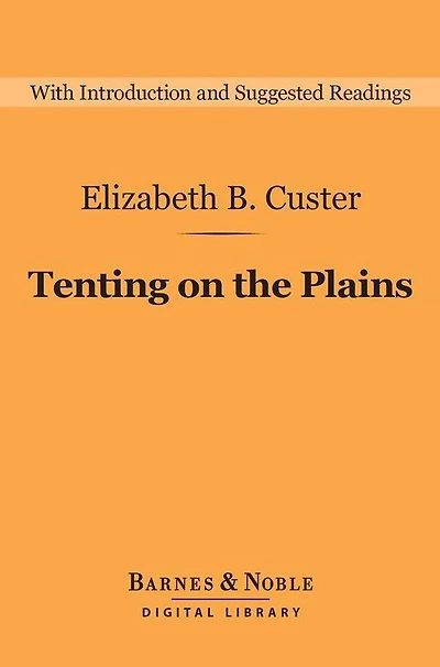 Tenting on the Plains (Barnes & Noble Digital Library): General Custer in Kansas and Texas