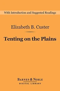 Tenting on the Plains (Barnes & Noble Digital Library): General Custer in Kansas and Texas