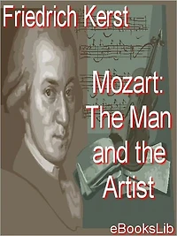 Mozart The Man And Artist, As Revealed His Own Words