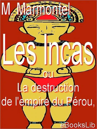 Les Incas, ou la Destruction de l'Empire du Pérou