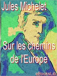 Sur les chemins de l'Europe : Angleterre, Flandre, Hollande, Suisse, Lombardie, Tyrol