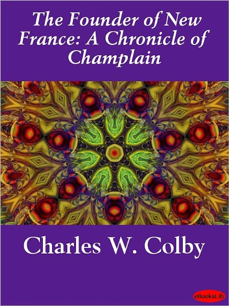 The Founder of New France: A Chronicle of Champlain