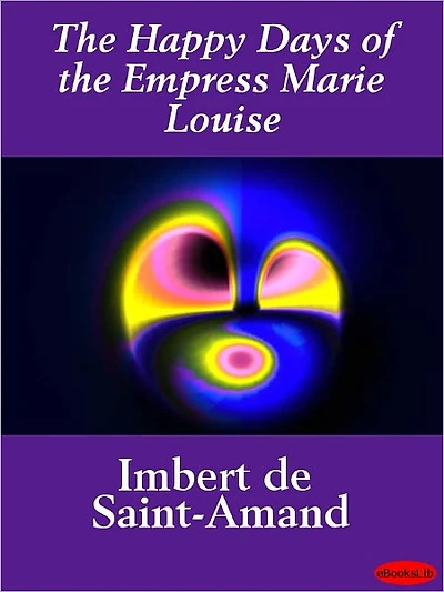 the Happy Days of Empress Marie Louise