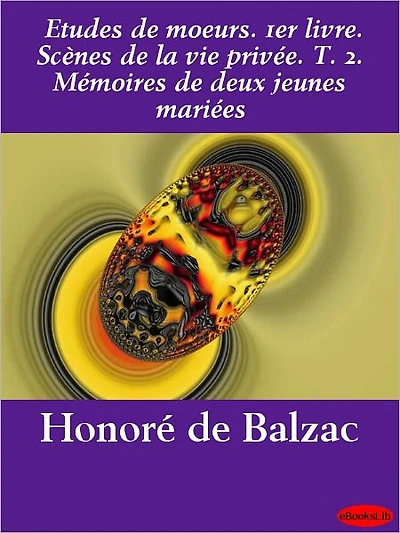 Etudes de moeurs. 1er livre. Scènes de la vie privée. T. 2. Mémoires de deux jeunes mariées