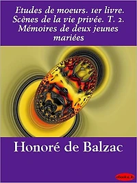Etudes de moeurs. 1er livre. Scènes de la vie privée. T. 2. Mémoires de deux jeunes mariées