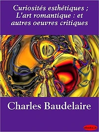 Curiosités esthétiques ; L'art romantique : et autres oeuvres critiques