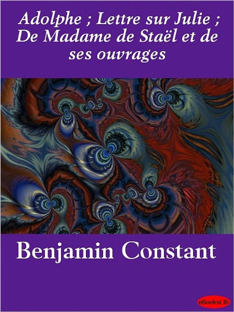 Adolphe; Lettre sur Julie; De Madame de Staël et de ses ouvrages