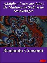 Adolphe; Lettre sur Julie; De Madame de Staël et de ses ouvrages