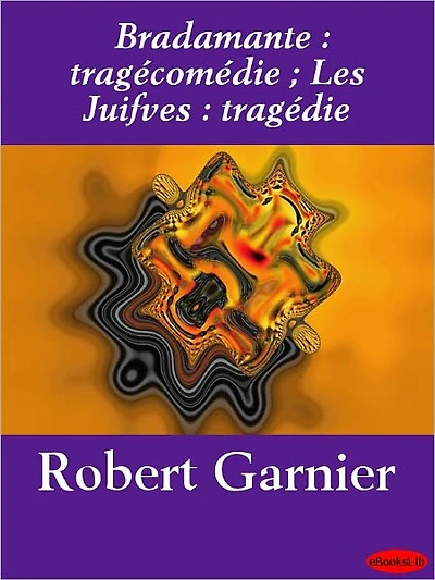 Bradamante: tragécomédie; Les Juifves: tragédie