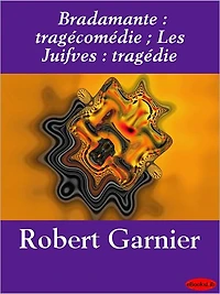 Bradamante: tragécomédie; Les Juifves: tragédie