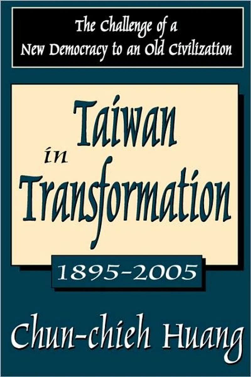 Taiwan Transformation 1895-2005: The Challenge of a New Democracy to an Old Civilization