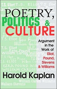 Poetry, Politics, and Culture: Argument the Work of Eliot, Pound, Stevens, Williams
