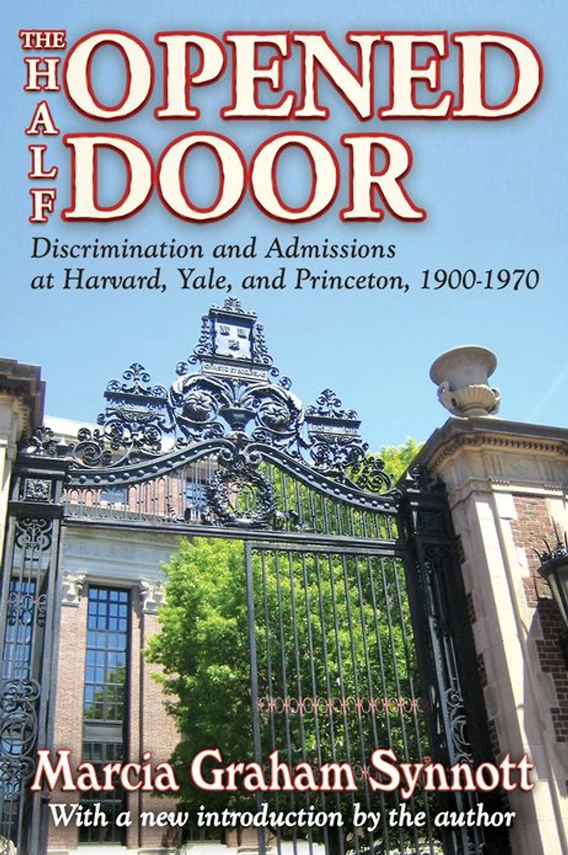 The Half-Opened Door: Discrimination and Admissions at Harvard, Yale, Princeton, 1900-1970