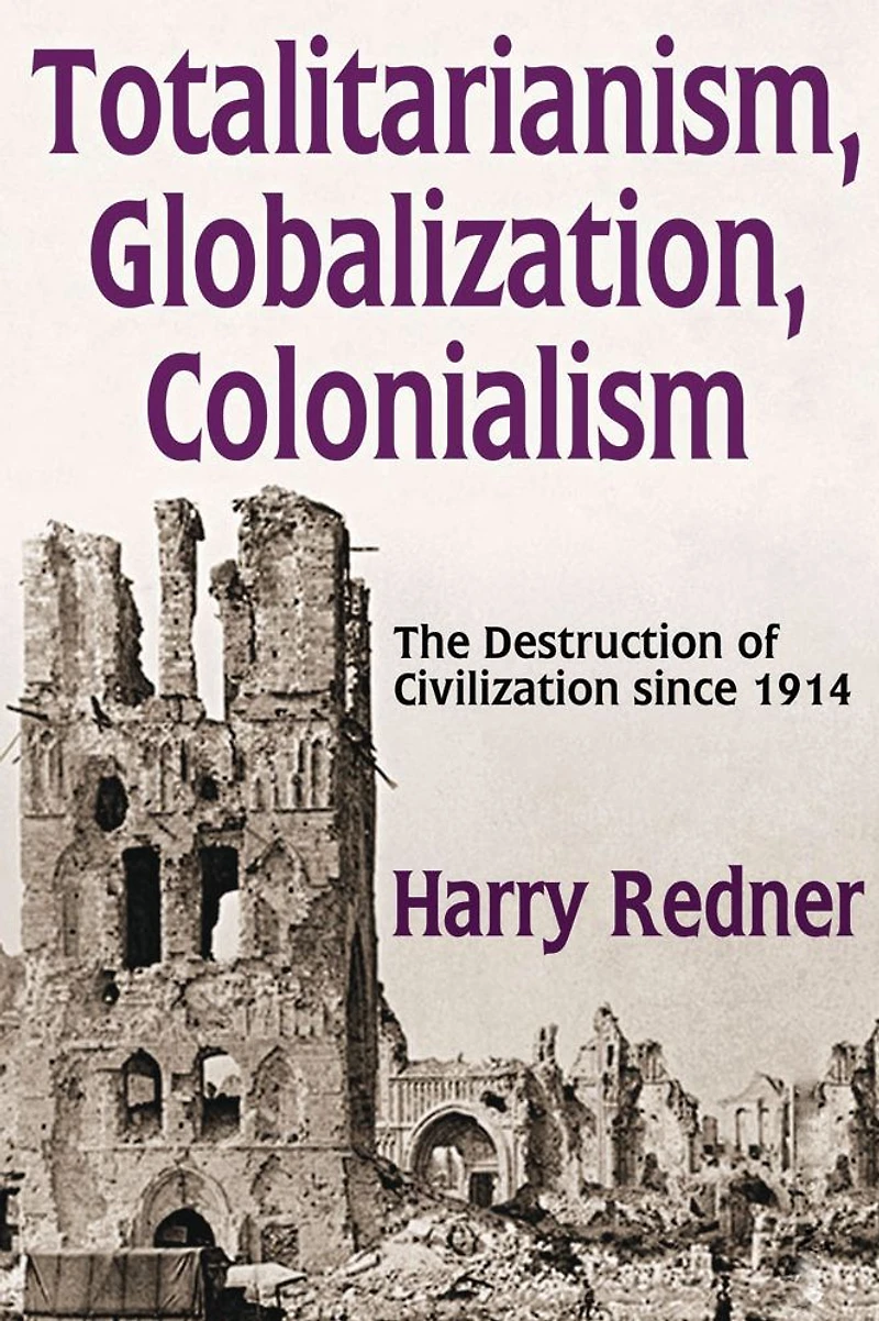 Totalitarianism, Globalization, Colonialism: The Destruction of Civilization Since 1914