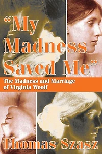 My Madness Saved Me: The and Marriage of Virginia Woolf