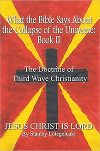 What the Bible Says About the Collapse of the Universe: Book II: The Doctrine of Third Wave Christianity