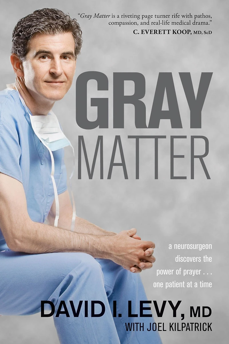 Gray Matter: a Neurosurgeon Discovers the Power of Prayer . One Patient at Time